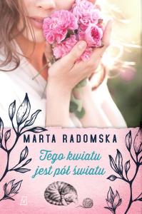 TEGO KWIATU JEST PÓŁ ŚWIATU. Autor: Marta Radomska. Dobreksiazki.pl Okładka książki TEGO KWIATU JEST PÓŁ ŚWIATU