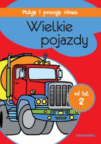 WIELKIE POJAZDY MALUJĘ I POZNAJĘ SŁOWA. Autor: Opracowanie zbiorowe. Dobreksiazki.pl Okładka książki WIELKIE POJAZDY MALUJĘ I POZNAJĘ SŁOWA
