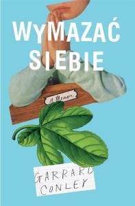Wymazać siebie. Autor: Garrard Conley. Dobreksiazki.pl Okładka książki Wymazać siebie