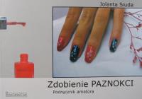 Zdobienie paznokci Podręcznik amatora - J. Siuda. Autor: Jolanta Siuda. Dobreksiazki.pl Okładka książki Zdobienie paznokci Podręcznik amatora - J. Siuda