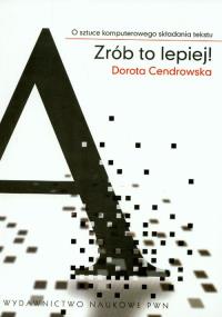 Zrób to lepiej O sztuce komputerowego składania tekstu. Autor: Cendrowska Dorota. Dobreksiazki.pl Okładka książki Zrób to lepiej O sztuce komputerowego składania tekstu