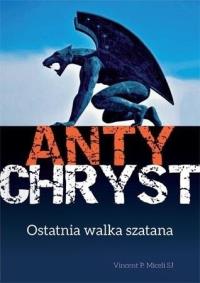 Antychryst. Ostatnia walka szatana. Autor: Vincent P. Miceli SJ. Dobreksiazki.pl Okładka książki Antychryst. Ostatnia walka szatana