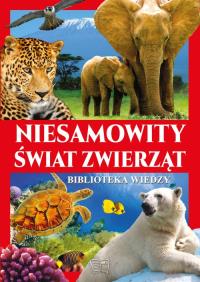 Biblioteka wiedzy - Niesamowity świat zwierząt. Autor: Opracowanie zbiorowe. Dobreksiazki.pl Okładka książki Biblioteka wiedzy - Niesamowity świat zwierząt