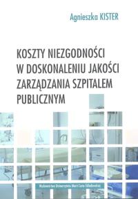 Koszty niezgodności w doskonaleniu jakości zarządzania szpitalem publicznym. Autor: Kister Agnieszka. Dobreksiazki.pl Okładka książki Koszty niezgodności w doskonaleniu jakości zarządzania szpitalem publicznym