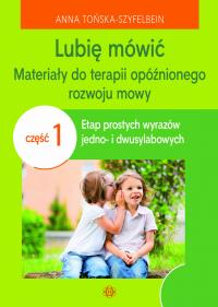 Lubię mówić Materiały do terapii opóźnionego rozwoju mowy Część 1. Autor: Anna Tońska-Szyfelbein. Dobreksiazki.pl Okładka książki Lubię mówić Materiały do terapii opóźnionego rozwoju mowy Część 1
