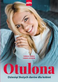 Otulona. Dziesięć Bożych darów dla kobiet. Autor: Tomeo Teresa, Cheryl Dickow. Dobreksiazki.pl Okładka książki Otulona. Dziesięć Bożych darów dla kobiet