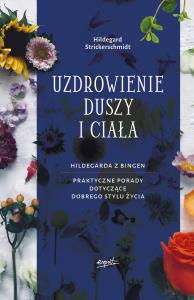 UZDROWIENIE DUSZY I CIAŁA HILDEGARDA Z BINGEN PRAKTYCZNE PORADY DOTYCZĄCE POZYTYWNEGO STYLU ŻYCIA. Autor: HILDEGARD STRICKERSCHMIDT. Dobreksiazki.pl Okładka książki UZDROWIENIE DUSZY I CIAŁA HILDEGARDA Z BINGEN PRAKTYCZNE PORADY DOTYCZĄCE POZYTYWNEGO STYLU ŻYCIA