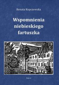 Wspomnienia niebieskiego fartuszka. Autor: Kopczewska Renata. Dobreksiazki.pl Okładka książki Wspomnienia niebieskiego fartuszka