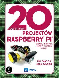 20 PROSTYCH PROJEKTÓW RASPBERRY PI ZABAWKI NARZĘDZIA GADŻETY I INNE RZECZY. Autor: RUI SANTOS, SARA SANTOS. Dobreksiazki.pl Okładka książki 20 PROSTYCH PROJEKTÓW RASPBERRY PI ZABAWKI NARZĘDZIA GADŻETY I INNE RZECZY