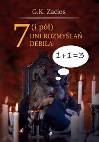 7 (i pół) dni rozmyslań debila. Autor: Zacios G.K.. Dobreksiazki.pl Okładka książki 7 (i pół) dni rozmyslań debila