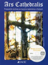 Ars Cathedralis Przewodnik duchowy po bazylice katedralnej w Kielcach + płyta CD. Autor: Szmigielska Hanna. Dobreksiazki.pl Okładka książki Ars Cathedralis Przewodnik duchowy po bazylice katedralnej w Kielcach + płyta CD
