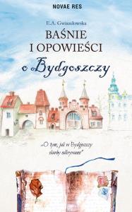 BAŚNIE I OPOWIEŚCI O BYDGOSZCZY. Autor: E.A. GWIAZDOWSKA. Dobreksiazki.pl Okładka książki BAŚNIE I OPOWIEŚCI O BYDGOSZCZY