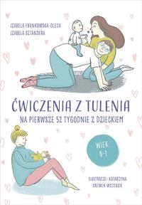 Ćwiczenia z tulenia na pierwsze 52 tygodnie z dzieckiem. Autor: IZABELA FRANKOWSKA-OLECH, IZABELA SZTANDERA. Dobreksiazki.pl Okładka książki Ćwiczenia z tulenia na pierwsze 52 tygodnie z dzieckiem