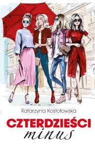 Czterdzieści minus. Autor: Katarzyna Kostołowska. Dobreksiazki.pl Okładka książki Czterdzieści minus