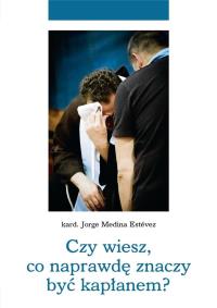 Czy wiesz, co naprawdę znaczy być kapłanem?. Autor: kard. Jorge Medina Estvez. Dobreksiazki.pl Okładka książki Czy wiesz, co naprawdę znaczy być kapłanem?