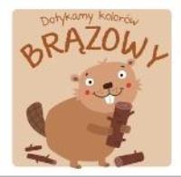 Dotykamy kolorów - Brązowy. Autor: Praca zbiorowa. Dobreksiazki.pl Okładka książki Dotykamy kolorów - Brązowy