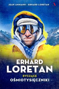 ERHARD LORETAN RYCZĄCE OŚMIOTYSIĘCZNIKI. Autor: JEAN AMMANN, ERHARD LORETAN. Dobreksiazki.pl Okładka książki ERHARD LORETAN RYCZĄCE OŚMIOTYSIĘCZNIKI