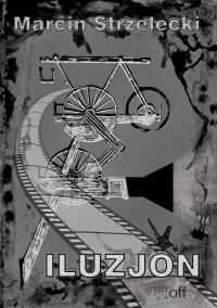 Iluzjon. Autor: Strzelecki Marcin. Dobreksiazki.pl Okładka książki Iluzjon