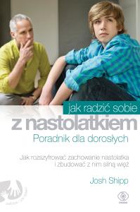Jak radzić sobie z nastolatkiem. Poradnik. Autor: Josh Shipp. Dobreksiazki.pl Okładka książki Jak radzić sobie z nastolatkiem. Poradnik