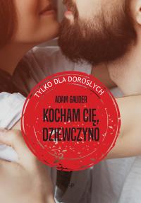 KOCHAM CIĘ DZIEWCZYNO. Autor: ADAM GAUDER. Dobreksiazki.pl Okładka książki KOCHAM CIĘ DZIEWCZYNO