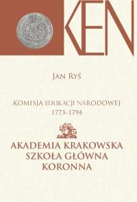 Komisja Edukacji Narodowej 1773-1794. Akademia Krakowska, Szkoła Główna Koronna. Autor: Jan Ryś. Dobreksiazki.pl Okładka książki Komisja Edukacji Narodowej 1773-1794. Akademia Krakowska, Szkoła Główna Koronna