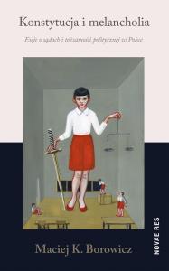 KONSTYTUCJA I MELANCHOLIA. Autor: MACIEJ KONRAD BOROWICZ. Dobreksiazki.pl Okładka książki KONSTYTUCJA I MELANCHOLIA