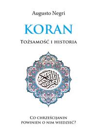 Koran. Tożsamość i historia. Autor: Augusto Negri. Dobreksiazki.pl Okładka książki Koran. Tożsamość i historia