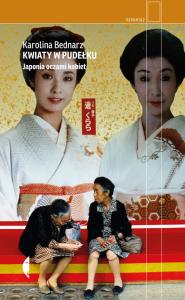 Kwiaty w pudełku. Japonia oczami kobiet w.2. Autor: Karolina Bednarz. Dobreksiazki.pl Okładka książki Kwiaty w pudełku. Japonia oczami kobiet w.2