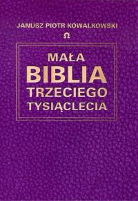 Mała Biblia Trzeciego Tysiąclecia. Autor: Kowalkowski Janusz P.. Dobreksiazki.pl Okładka książki Mała Biblia Trzeciego Tysiąclecia