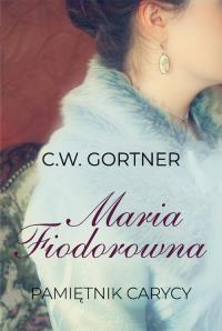 Maria Fiodorowna. Pamiętnik carycy. Autor: Gortner C.W.. Dobreksiazki.pl Okładka książki Maria Fiodorowna. Pamiętnik carycy
