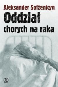 Oddział chorych na raka - Aleksander Sołżenicyn. Autor: Aleksander Sołżenicyn. Dobreksiazki.pl Okładka książki Oddział chorych na raka - Aleksander Sołżenicyn