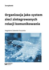 Organizacja jako system sieci zintegrowanych relacji komunikowania. Autor: Zalewska-Turzyńska Magdalena. Dobreksiazki.pl Okładka książki Organizacja jako system sieci zintegrowanych relacji komunikowania