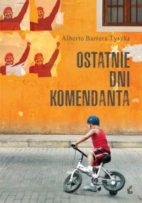 Ostatnie dni komendanta. Autor: Alberto Barrera Tyszka. Dobreksiazki.pl Okładka książki Ostatnie dni komendanta