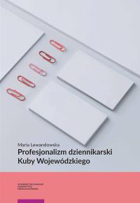 Profesjonalizm dziennikarski Kuby Wojewódzkiego. Autor: Lewandowska Maria Zofia. Dobreksiazki.pl Okładka książki Profesjonalizm dziennikarski Kuby Wojewódzkiego