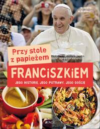 PRZY STOLE Z PAPIEŻEM FRANCISZKIEM JEGO HISTORIE JEGO POTRAWY JEGO GOŚCIE. Autor: ALBORGHETTI ROBERTO. Dobreksiazki.pl Okładka książki PRZY STOLE Z PAPIEŻEM FRANCISZKIEM JEGO HISTORIE JEGO POTRAWY JEGO GOŚCIE