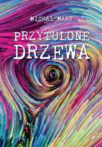 Przytulone drzewa. Autor: Maar Michał. Dobreksiazki.pl Okładka książki Przytulone drzewa
