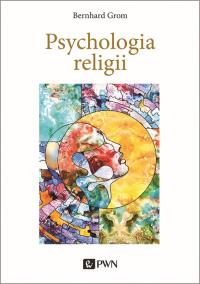 PSYCHOLOGIA RELIGII WYD. 2. Autor: Grom Bernhard. Dobreksiazki.pl Okładka książki PSYCHOLOGIA RELIGII WYD. 2