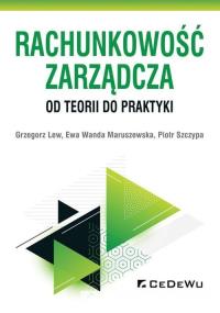 Rachunkowość zarządcza Od teorii do praktyki. Autor: Ewa Wanda Maruszewska, Szczypa Piotr. Dobreksiazki.pl Okładka książki Rachunkowość zarządcza Od teorii do praktyki