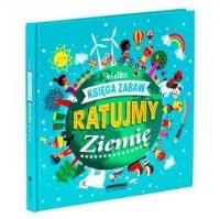 Ratujmy Ziemię. Wielka księga zabaw. Autor: Galle Bouttier-Gurive. Dobreksiazki.pl Okładka książki Ratujmy Ziemię. Wielka księga zabaw