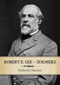 Robert E. Lee Żołnierz. Autor: Frederick Maurice. Dobreksiazki.pl Okładka książki Robert E. Lee Żołnierz