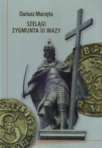 Szelągi Zygmunta III Wazy. Autor: Marzęta Dariusz. Dobreksiazki.pl Okładka książki Szelągi Zygmunta III Wazy