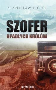 Szofer upadłych królów. Autor: Figiel Stanisław. Dobreksiazki.pl Okładka książki Szofer upadłych królów