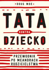 Tata kontra dziecko. Autor: Doug Moe, Ewa Weydmann. Dobreksiazki.pl Okładka książki Tata kontra dziecko