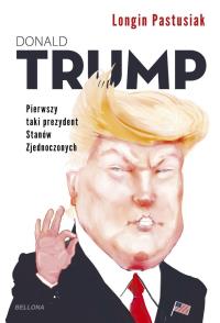 Trump Pierwszy taki prezydent Stanów Zjednoczonych. Autor: Pastusiak Longin. Dobreksiazki.pl Okładka książki Trump Pierwszy taki prezydent Stanów Zjednoczonych