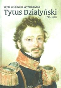 Tytus Działyński (1796-1861). Autor: Bątkiewicz-Szymanowska Edyta. Dobreksiazki.pl Okładka książki Tytus Działyński (1796-1861)