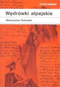 Wędrówki alpejskie. Autor: Żuławski Wawrzyniec. Dobreksiazki.pl Okładka książki Wędrówki alpejskie