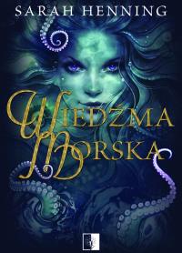 Wiedźma morska. Autor: Henning Sarah. Dobreksiazki.pl Okładka książki Wiedźma morska