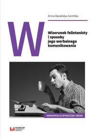 Wizerunek felietonisty i sposoby jego werbalnego komunikowania. Autor: Barańska-Szmitko Anna. Dobreksiazki.pl Okładka książki Wizerunek felietonisty i sposoby jego werbalnego komunikowania