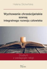 Wychowanie chrześcijańskie szansą integralnego.... Autor: Helena Słotwińska. Dobreksiazki.pl Okładka książki Wychowanie chrześcijańskie szansą integralnego...