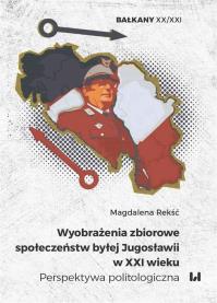 Wyobrażenia zbiorowe społeczeństw byłej Jugosławii w XXI wieku. Autor: Rekść Magdalena. Dobreksiazki.pl Okładka książki Wyobrażenia zbiorowe społeczeństw byłej Jugosławii w XXI wieku